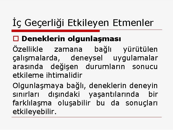 İç Geçerliği Etkileyen Etmenler o Deneklerin olgunlaşması Özellikle zamana bağlı yürütülen çalışmalarda, deneysel uygulamalar