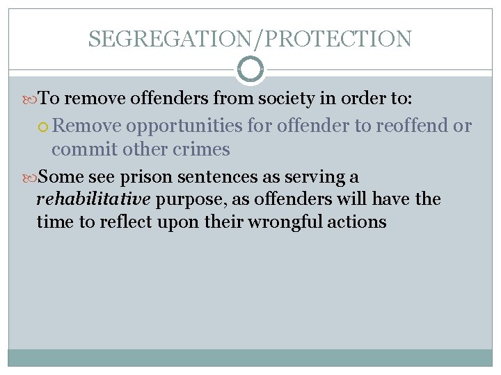 SEGREGATION/PROTECTION To remove offenders from society in order to: Remove opportunities for offender to