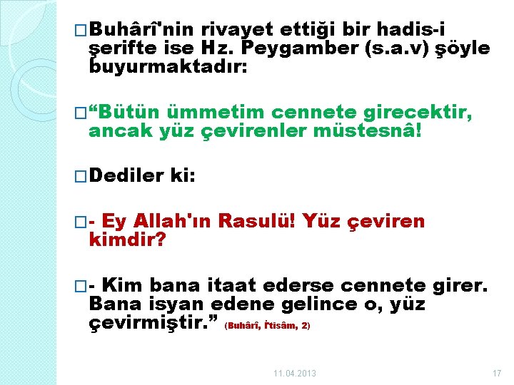 �Buhârî'nin rivayet ettiği bir hadis-i şerifte ise Hz. Peygamber (s. a. v) şöyle buyurmaktadır: