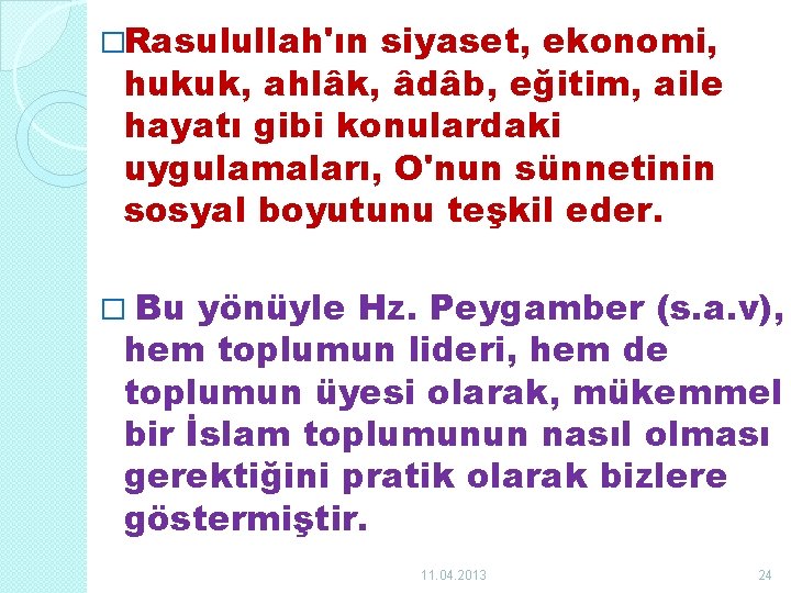 �Rasulullah'ın siyaset, ekonomi, hukuk, ahlâk, âdâb, eğitim, aile hayatı gibi konulardaki uygulamaları, O'nun sünnetinin