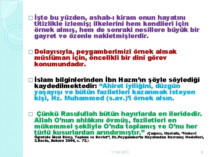 � İşte bu yüzden, ashab-ı kiram onun hayatını titizlikle izlemiş; ilkelerini hem kendileri için