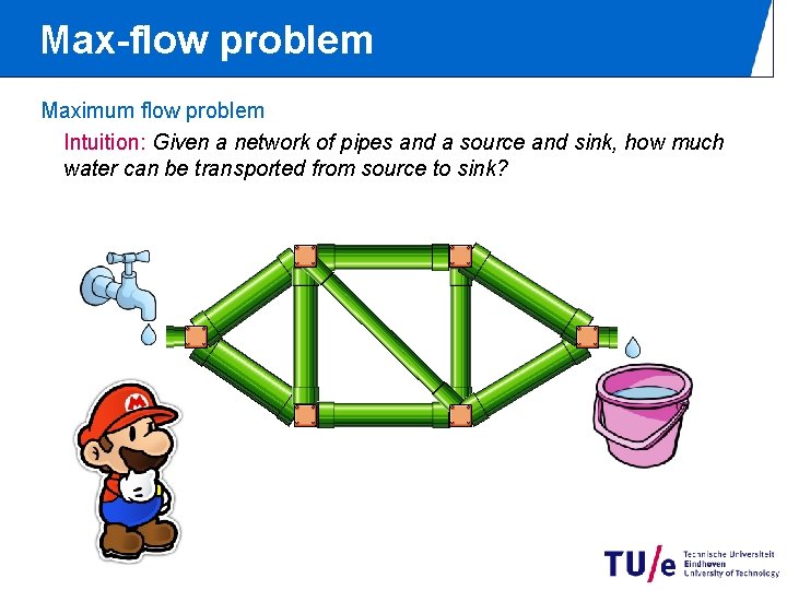 Max-flow problem Maximum flow problem Intuition: Given a network of pipes and a source Max-flow problem Maximum flow problem Intuition: Given a network of pipes and a source