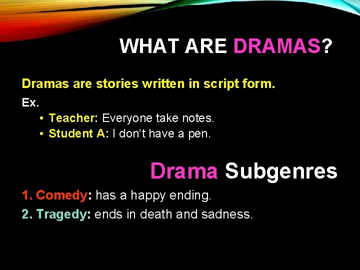 WHAT ARE DRAMAS? Dramas are stories written in script form. Ex. • Teacher: Everyone