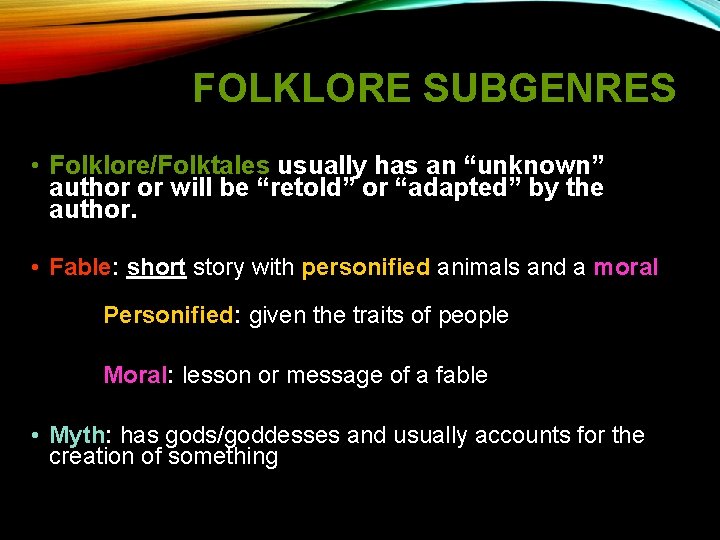 FOLKLORE SUBGENRES • Folklore/Folktales usually has an “unknown” author or will be “retold” or