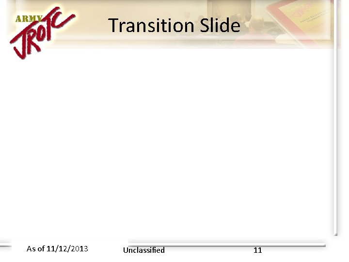 Transition Slide As of 11/12/2013 Unclassified 11 