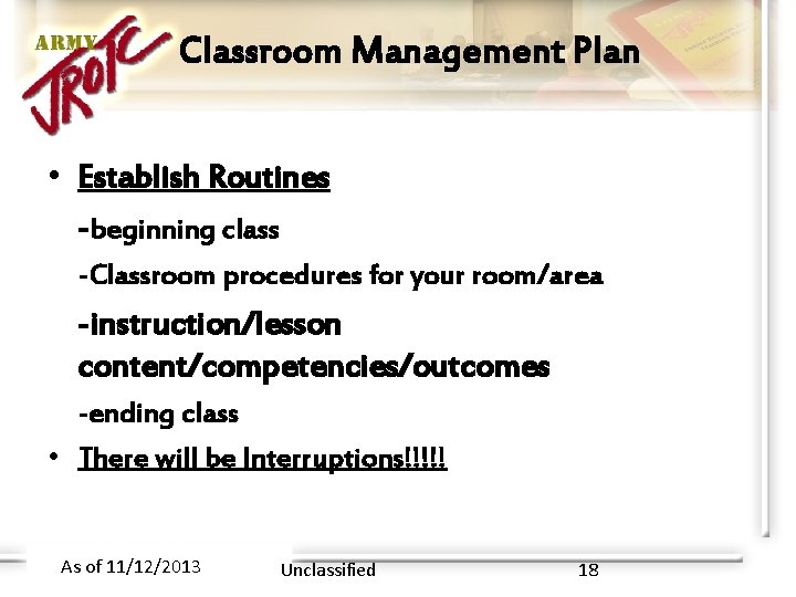 Classroom Management Plan • Establish Routines -beginning class -Classroom procedures for your room/area -instruction/lesson