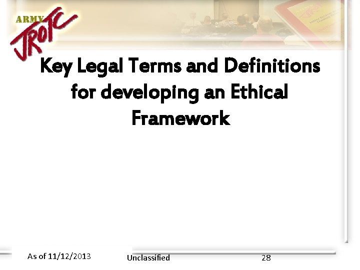 Key Legal Terms and Definitions for developing an Ethical Framework As of 11/12/2013 Unclassified