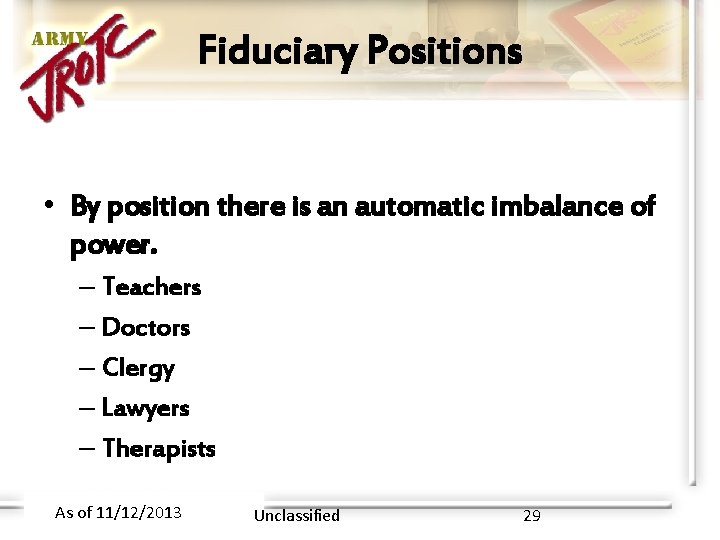 Fiduciary Positions • By position there is an automatic imbalance of power. – Teachers