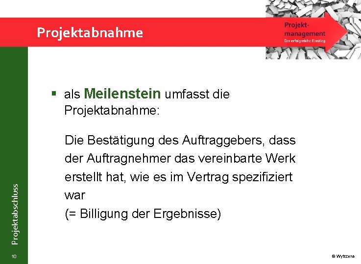 Projektabnahme § als Meilenstein umfasst die Projektabschluss Projektabnahme: 10 Die Bestätigung des Auftraggebers, dass