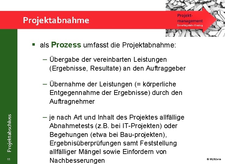 Projektabnahme § als Prozess umfasst die Projektabnahme: – Übergabe der vereinbarten Leistungen (Ergebnisse, Resultate)