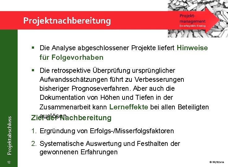 Projektnachbereitung § Die Analyse abgeschlossener Projekte liefert Hinweise für Folgevorhaben Projektabschluss § Die retrospektive