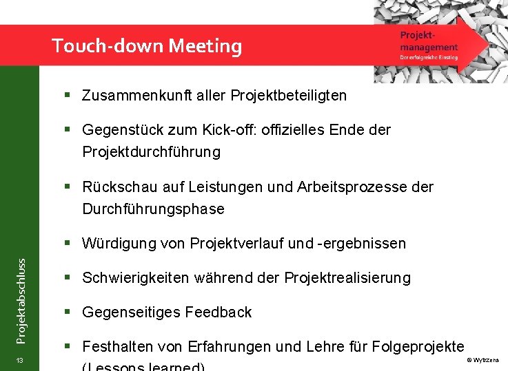 Touch-down Meeting § Zusammenkunft aller Projektbeteiligten § Gegenstück zum Kick-off: offizielles Ende der Projektdurchführung