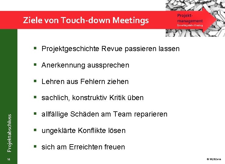 Ziele von Touch-down Meetings § Projektgeschichte Revue passieren lassen § Anerkennung aussprechen § Lehren