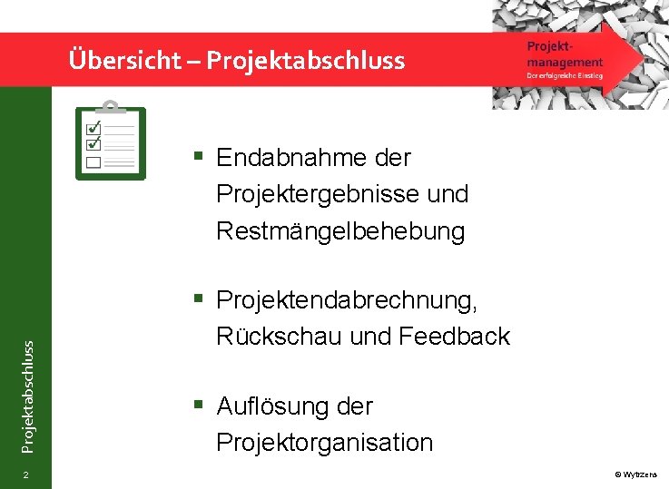 Übersicht – Projektabschluss § Endabnahme der Projektergebnisse und Restmängelbehebung Projektabschluss § Projektendabrechnung, 2 Rückschau