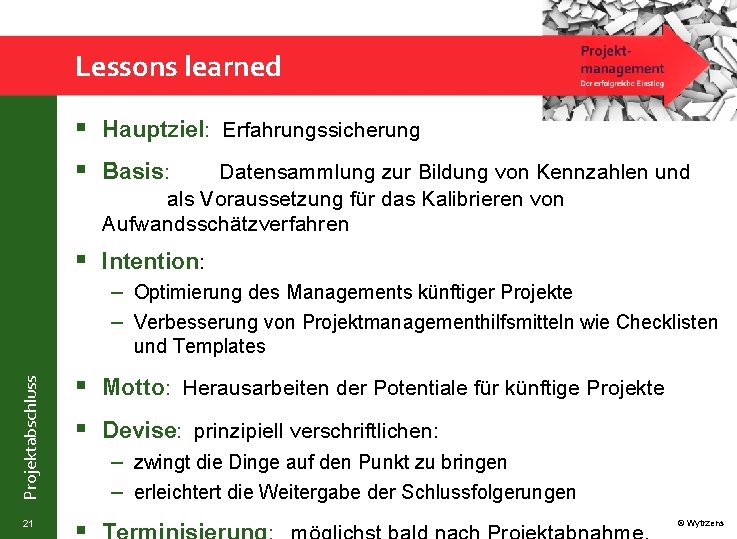 Lessons learned § Hauptziel: Erfahrungssicherung § Basis: Datensammlung zur Bildung von Kennzahlen und als