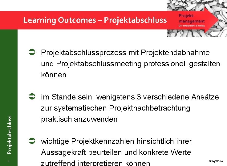 Learning Outcomes – Projektabschlussprozess mit Projektendabnahme und Projektabschlussmeeting professionell gestalten können Projektabschluss im Stande