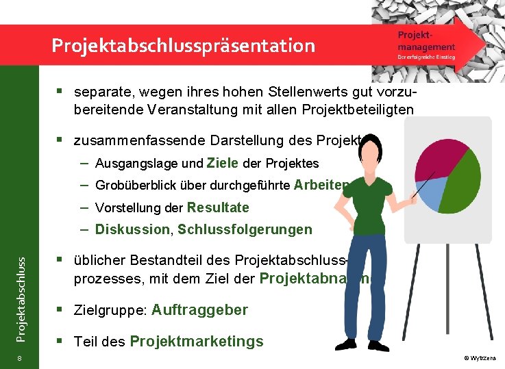 Projektabschlusspräsentation § separate, wegen ihres hohen Stellenwerts gut vorzubereitende Veranstaltung mit allen Projektbeteiligten §