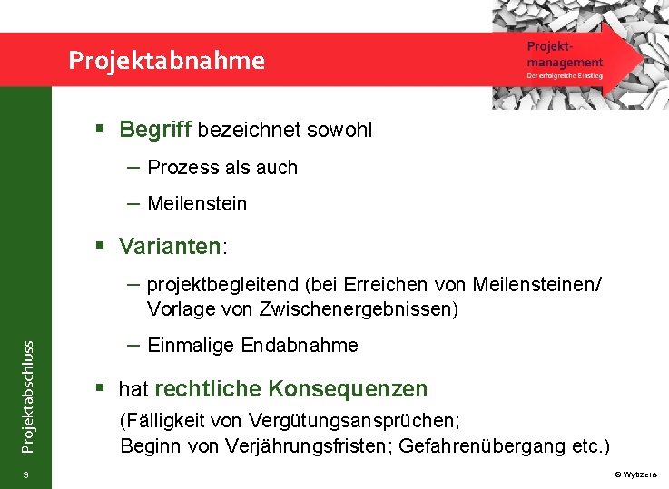 Projektabnahme § Begriff bezeichnet sowohl – Prozess als auch – Meilenstein § Varianten: –