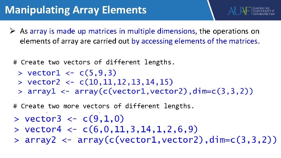 Manipulating Array Elements Ø As array is made up matrices in multiple dimensions, the