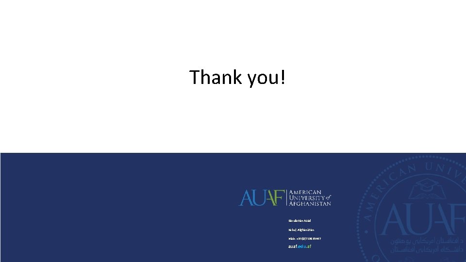 Thank you! Darulaman Road Kabul, Afghanistan Main +93(0)729863447 auaf. edu. af 