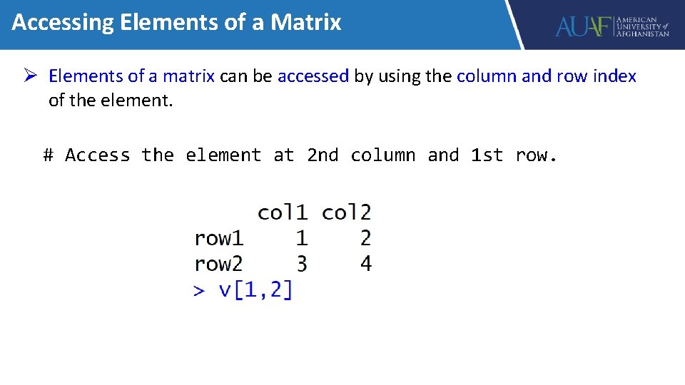 Accessing Elements of a Matrix Ø Elements of a matrix can be accessed by