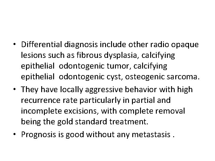  • Differential diagnosis include other radio opaque lesions such as fibrous dysplasia, calcifying