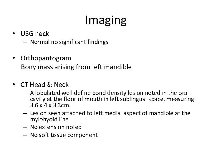 Imaging • USG neck – Normal no significant findings • Orthopantogram Bony mass arising