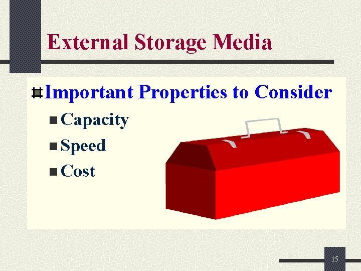 External Storage Media Important Properties to Consider n Capacity n Speed n Cost 15 External Storage Media Important Properties to Consider n Capacity n Speed n Cost 15