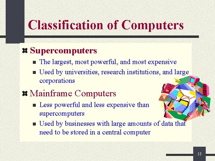 Classification of Computers Supercomputers n n The largest, most powerful, and most expensive Used Classification of Computers Supercomputers n n The largest, most powerful, and most expensive Used