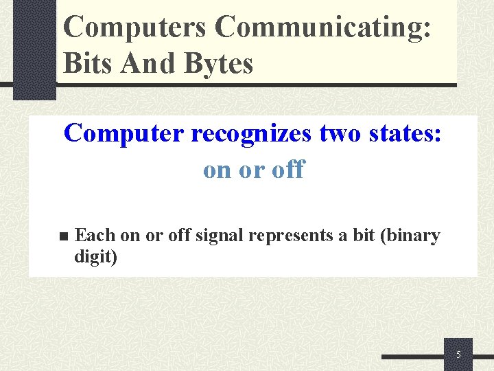 Computers Communicating: Bits And Bytes Computer recognizes two states: on or off n Each Computers Communicating: Bits And Bytes Computer recognizes two states: on or off n Each