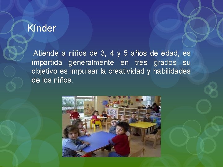 Kínder Atiende a niños de 3, 4 y 5 años de edad, es impartida