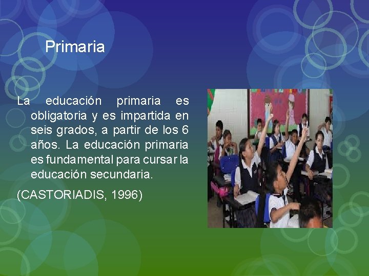 Primaria La educación primaria es obligatoria y es impartida en seis grados, a partir