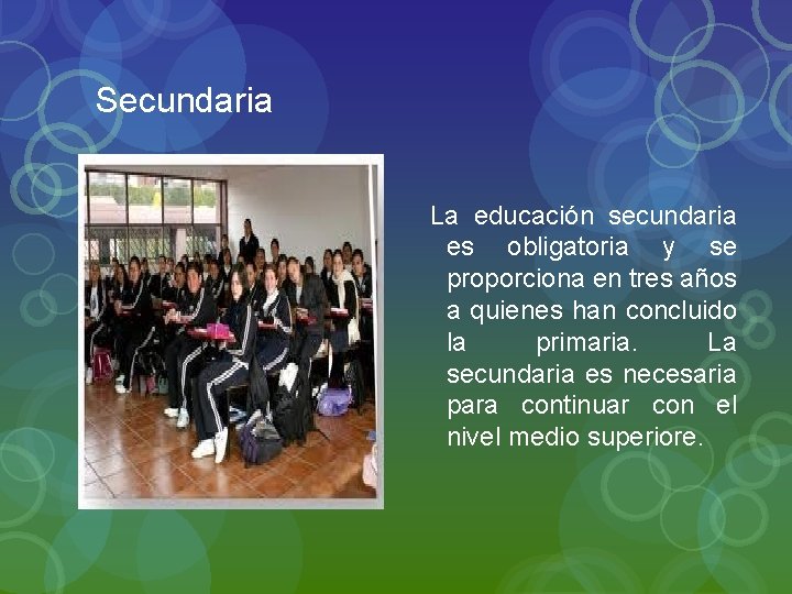 Secundaria La educación secundaria es obligatoria y se proporciona en tres años a quienes