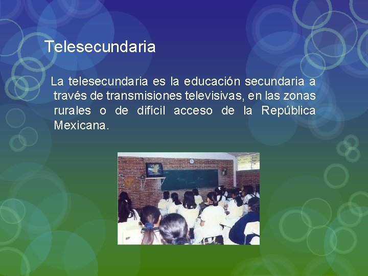 Telesecundaria La telesecundaria es la educación secundaria a través de transmisiones televisivas, en las