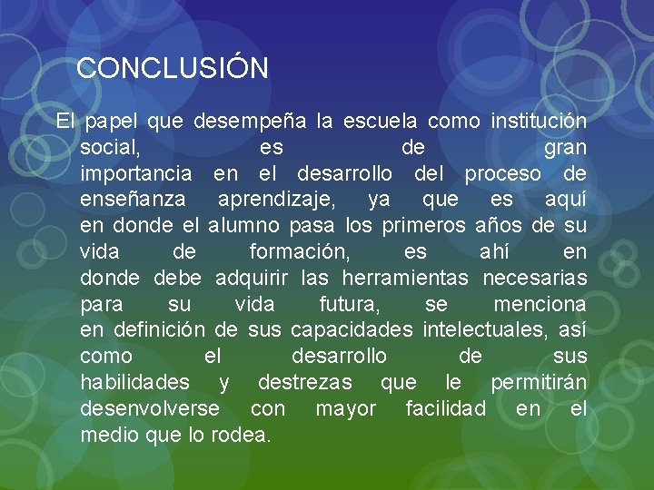 CONCLUSIÓN El papel que desempeña la escuela como institución social, es de gran importancia