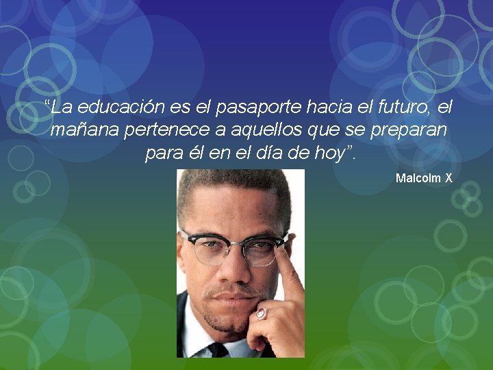 “La educación es el pasaporte hacia el futuro, el mañana pertenece a aquellos que