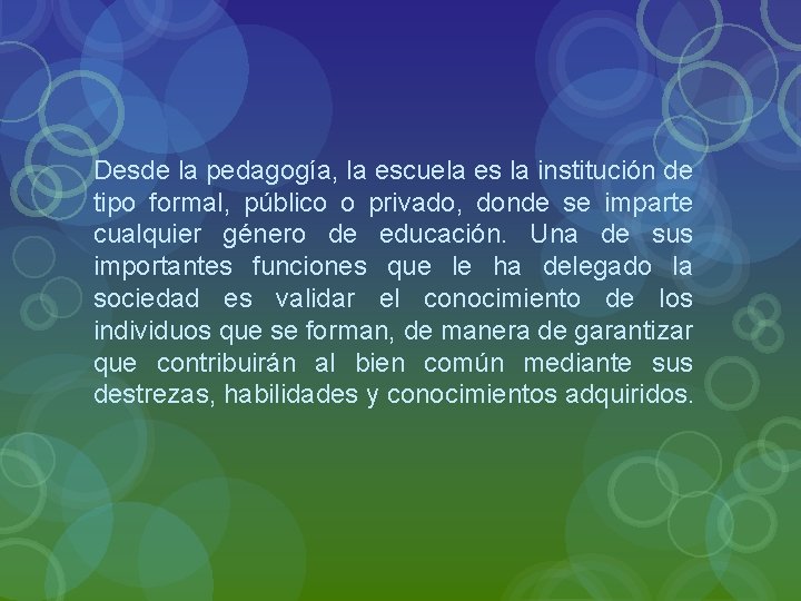 Desde la pedagogía, la escuela es la institución de tipo formal, público o privado,