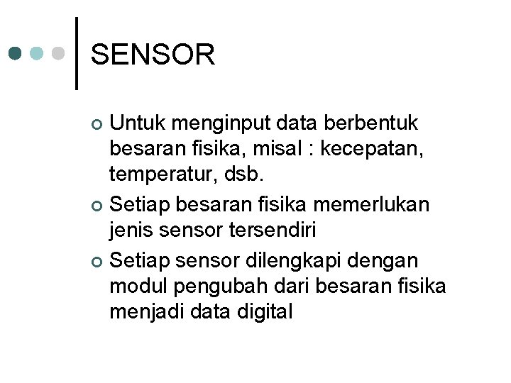 SENSOR Untuk menginput data berbentuk besaran fisika, misal : kecepatan, temperatur, dsb. ¢ Setiap