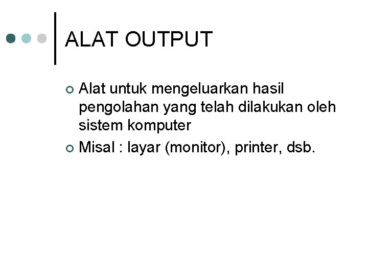 ALAT OUTPUT Alat untuk mengeluarkan hasil pengolahan yang telah dilakukan oleh sistem komputer ¢