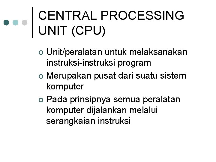 CENTRAL PROCESSING UNIT (CPU) Unit/peralatan untuk melaksanakan instruksi-instruksi program ¢ Merupakan pusat dari suatu