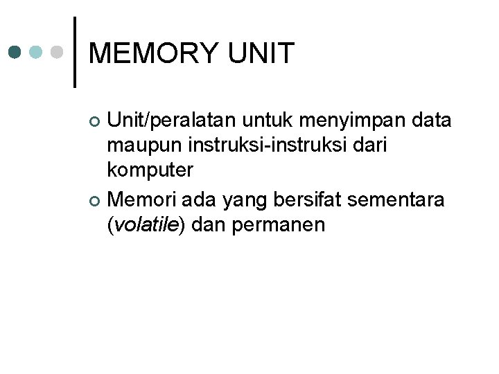 MEMORY UNIT Unit/peralatan untuk menyimpan data maupun instruksi-instruksi dari komputer ¢ Memori ada yang