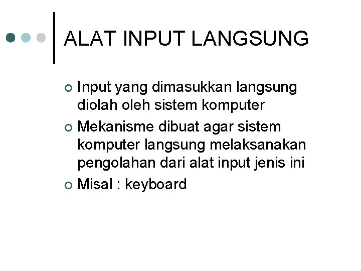 ALAT INPUT LANGSUNG Input yang dimasukkan langsung diolah oleh sistem komputer ¢ Mekanisme dibuat