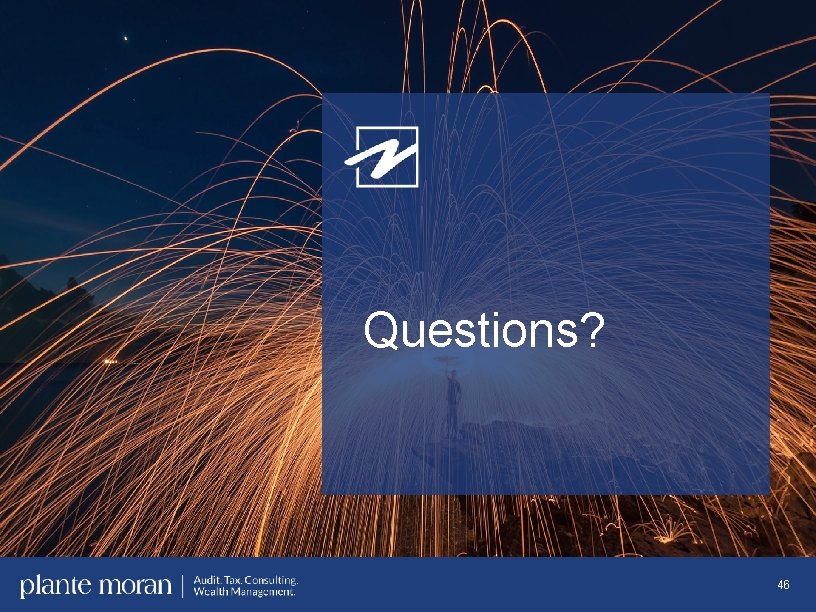 Questions? 46 