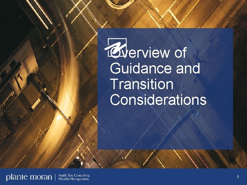 Overview of Guidance and Transition Considerations 5 