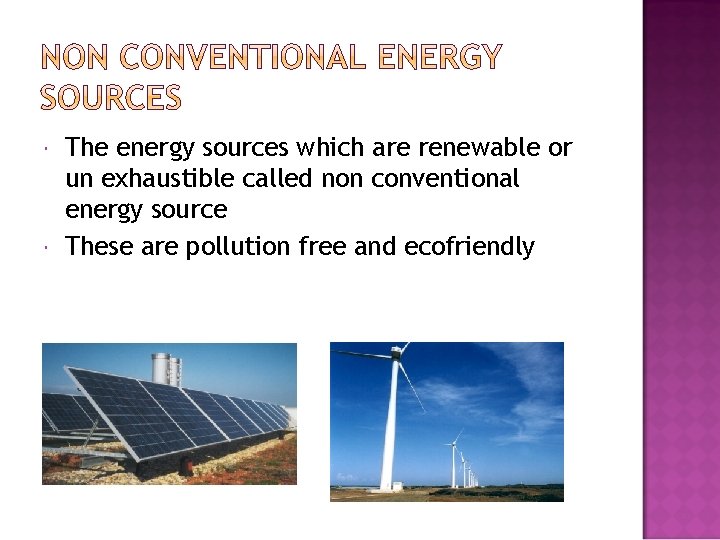  The energy sources which are renewable or un exhaustible called non conventional energy