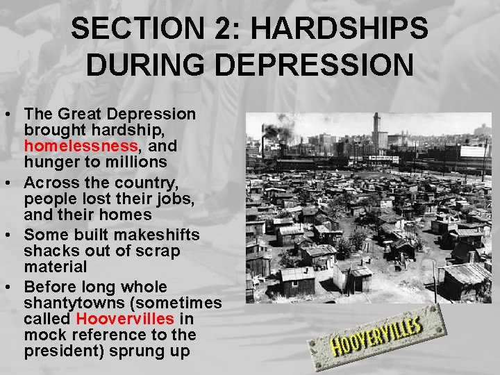 SECTION 2: HARDSHIPS DURING DEPRESSION • The Great Depression brought hardship, homelessness, and hunger