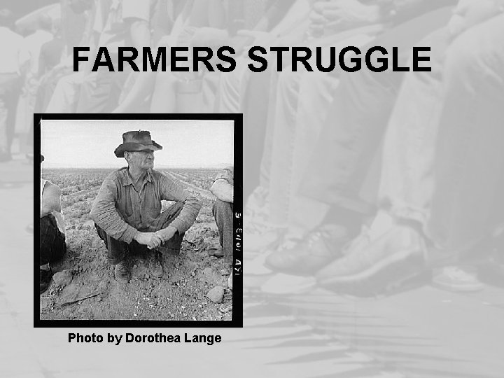 FARMERS STRUGGLE Photo by Dorothea Lange 