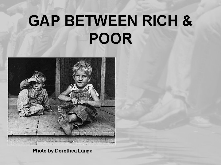 GAP BETWEEN RICH & POOR Photo by Dorothea Lange 