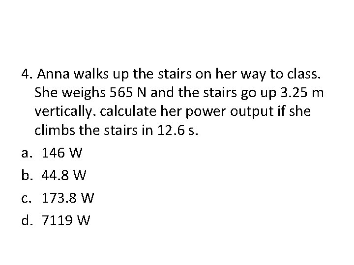 4. Anna walks up the stairs on her way to class. She weighs 565