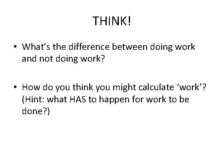 THINK! • What’s the difference between doing work and not doing work? • How